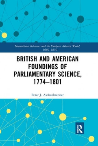 Carte British and American Foundings of Parliamentary Science, 1774-1801 Peter J. Aschenbrenner