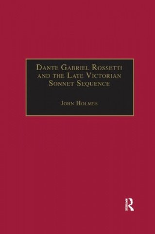 Książka Dante Gabriel Rossetti and the Late Victorian Sonnet Sequence John Holmes