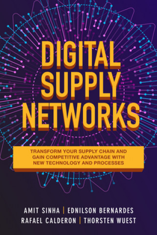 Kniha Digital Supply Networks: Transform Your Supply Chain and Gain Competitive Advantage with  Disruptive Technology and Reimagined Processes Ednilson Bernardes