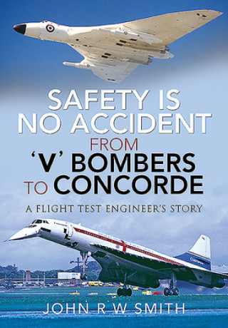 Kniha Safety is No Accident: From 'V' Bombers to Concorde JOHN R W SMITH