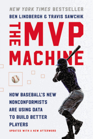 Kniha The MVP Machine: How Baseball's New Nonconformists Are Using Data to Build Better Players Travis Sawchik
