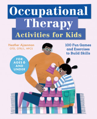 Книга Occupational Therapy Activities for Kids: 100 Fun Games and Exercises to Build Skills 