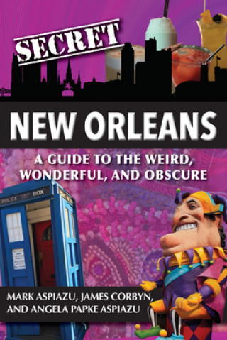 Kniha Secret New Orleans: A Guide to the Weird, Wonderful, and Obscure 