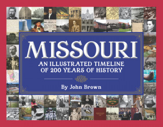 Kniha Missouri: An Illustrated Timeline 200 Years of Heroes and Rogues, Heartbreak and Triumph Eric Marquard