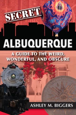 Kniha Secret Albuquerque: A Guide to the Weird, Wonderful, and Obscure 