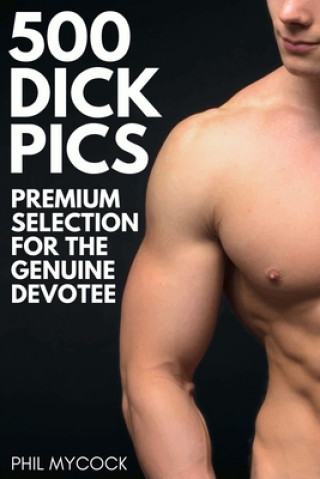 Kniha 500 Dick Pics Premium Selection for the Genuine Devotee 