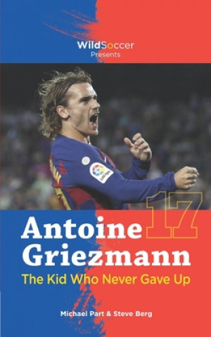 Könyv Antoine Griezmann the Kid Who Never Gave Up Michael Part