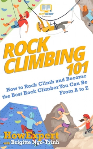 Książka Rock Climbing 101: How to Rock Climb and Become the Best Rock Climber You Can Be From A to Z Howexpert