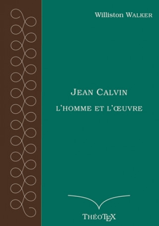 Könyv Jean Calvin, l'homme et l'oeuvre 