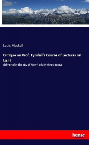 Knjiga Critique on Prof. Tyndall's Course of Lectures on Light Louis Mackall