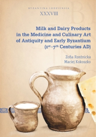 Book Milk and Dairy Products in the Culinary Art of Antiquity and Early Byzantium (1st - 7th Centuries AD) Zofia Rzeznicka