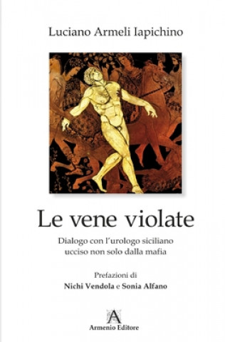 Kniha Le Vene Violate: Dialogo Con l'Urologo Siciliano Ucciso Non Solo Dalla Mafia 