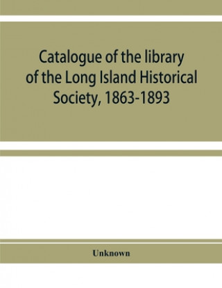 Knjiga Catalogue of the library of the Long Island Historical Society, 1863-1893 