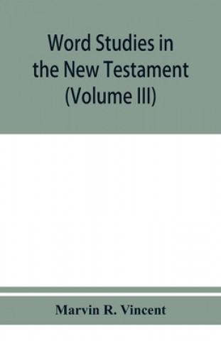Książka Word studies in the New Testament (Volume III) Marvin R. Vincent
