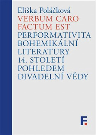 Kniha Verbum caro factum est. Performativita bohemikální literatury 14. století pohledem divadelní vědy Eliška Poláčková