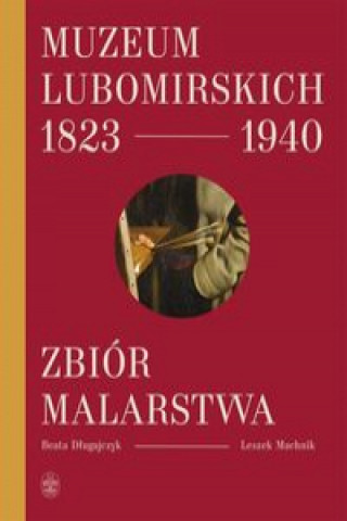 Książka Muzeum Lubomirskich 1823 1940 Zbiór malarstwa Długajczyk Beata