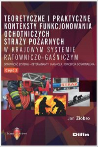 Könyv Teoretyczne i praktyczne konteksty funkcjonowania ochotniczych straży pożarnych w krajowym systemie Ziobro Jan