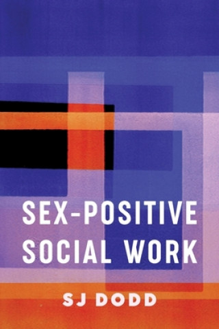 Knjiga Sex-Positive Social Work SJ Dodd