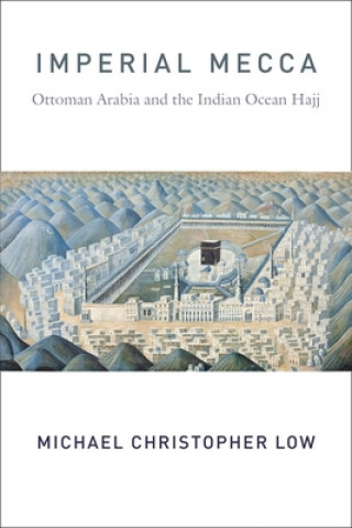 Knjiga Imperial Mecca Michael Christopher (Assistant Professor of History) Low