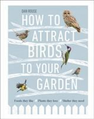 Книга How to Attract Birds to Your Garden Dan Rouse
