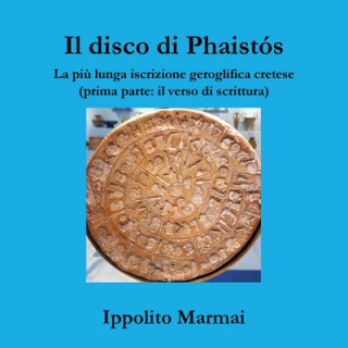 Buch Il disco di Phaistos. La piu lunga iscrizione geroglifica cretese (prima parte: il verso di scrittura) Ippolito Marmai