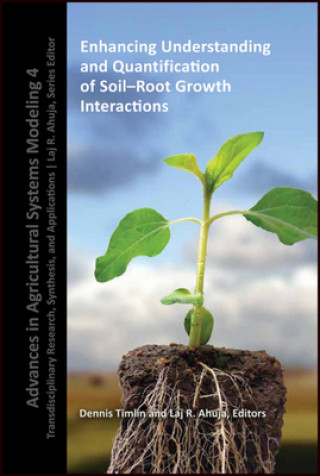 Könyv Enhancing Understanding and Quantification of Soil -Root Growth Interactions Dennis Timlin