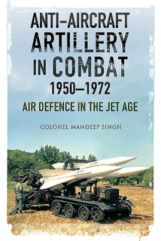 Könyv Anti-Aircraft Artillery in Combat, 1950-1972 Mandeep Singh