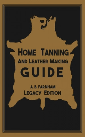 Book Home Tanning And Leather Making Guide (Legacy Edition) 