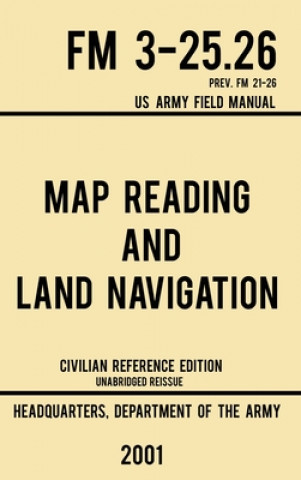 Carte Map Reading And Land Navigation - FM 3-25.26 US Army Field Manual FM 21-26 (2001 Civilian Reference Edition) 