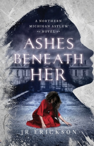 Kniha Ashes Beneath Her J.R. Erickson