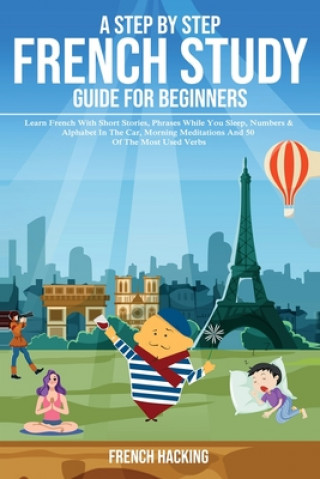Knjiga step by step French study guide for beginners - Learn French with short stories, phrases while you sleep, numbers & alphabet in the car, morning medit 