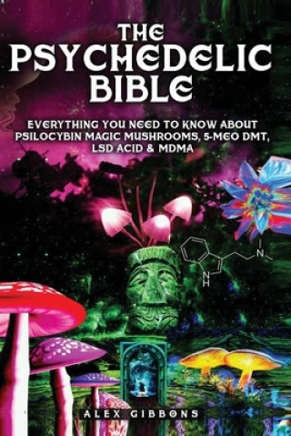 Kniha Psychedelic Bible - Everything You Need To Know About Psilocybin Magic Mushrooms, 5-Meo DMT, LSD/Acid & MDMA 