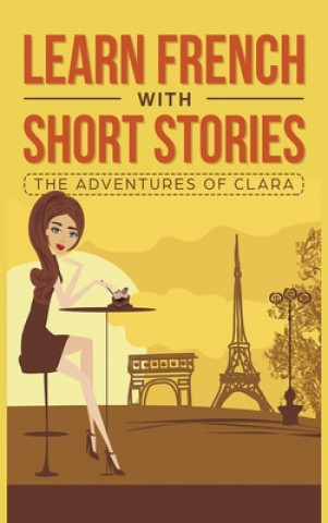 Könyv Learn French with Short Stories - The Adventures of Clara 