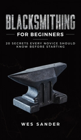 Книга Blacksmithing for Beginners Wes Sander