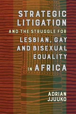 Carte Strategic Litigation and the Struggles of Lesbian, Gay and Bisexual persons in Africa Adrian Jjuuko