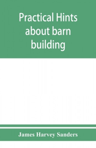 Buch Practical hints about barn building James Harvey Sanders