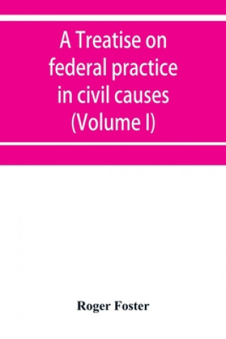 Kniha treatise on federal practice in civil causes, with special reference to patent cases and the foreclosure of railway mortgages (Volume I) 