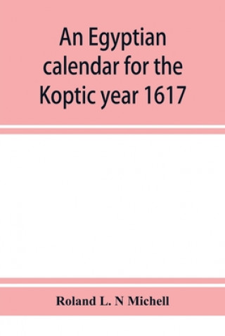 Książka Egyptian calendar for the Koptic year 1617 (1900-1901 A.D.) corresponding with the Mohammedan years 1318-1319 