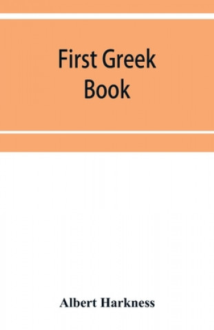 Książka First Greek book; comprising an outline of the forms and inflections of the language, a complete analytical syntax, and an introductory Greek reader. 