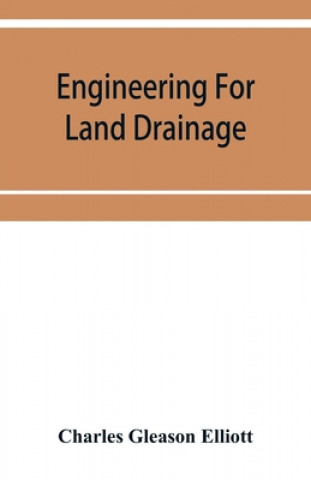 Könyv Engineering for land drainage; a manual for the reclamation of lands injured by water 
