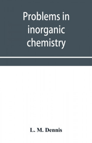 Carte Problems in inorganic chemistry L. M. Dennis