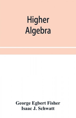 Knjiga Higher algebra Isaac J. Schwatt
