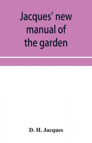 Carte Jacques' new manual of the garden, farm and barn-yard, embracing practical horticulture, agriculture, and cattle, horse and sheep husbandry. With inst 