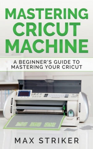 Kniha Mastering Cricut Machine 