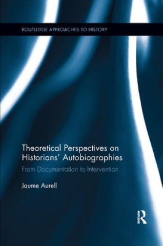 Kniha Theoretical Perspectives on Historians' Autobiographies Aurell