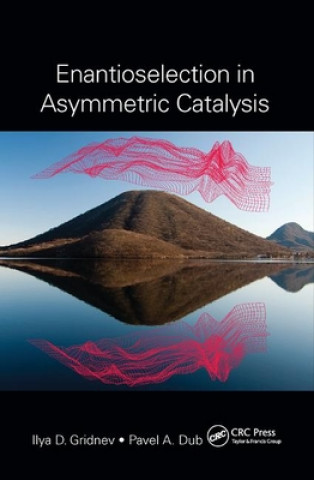 Kniha Enantioselection in Asymmetric Catalysis Ilya D. Gridnev