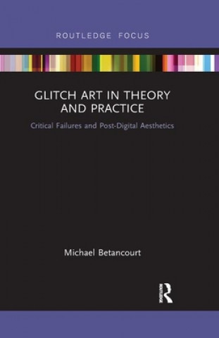 Книга Glitch Art in Theory and Practice Michael Betancourt