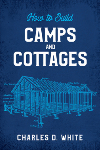 Carte How to Build Camps and Cottages Charles White