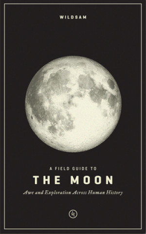 Carte Wildsam Field Guides: A Field Guide to the Moon: Awe and Exploration Across Human History Jamison Harper
