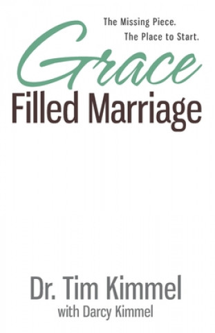 Carte Grace Filled Marriage: The Missing Piece. The Place to Start. Tim Kimmel